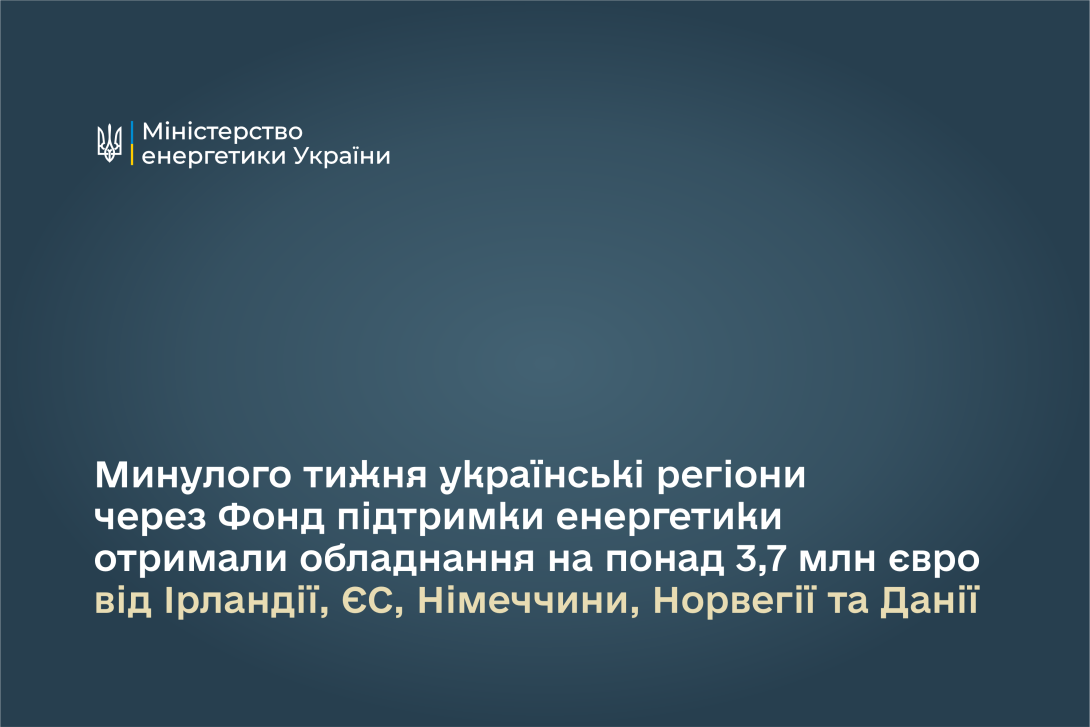 Минулого тижня українські регіони через Фонд підтримки енергетики отримали обладнання на понад 3,7 млн євро від Ірландії, ЄС, Німеччини, Норвегії та Данії