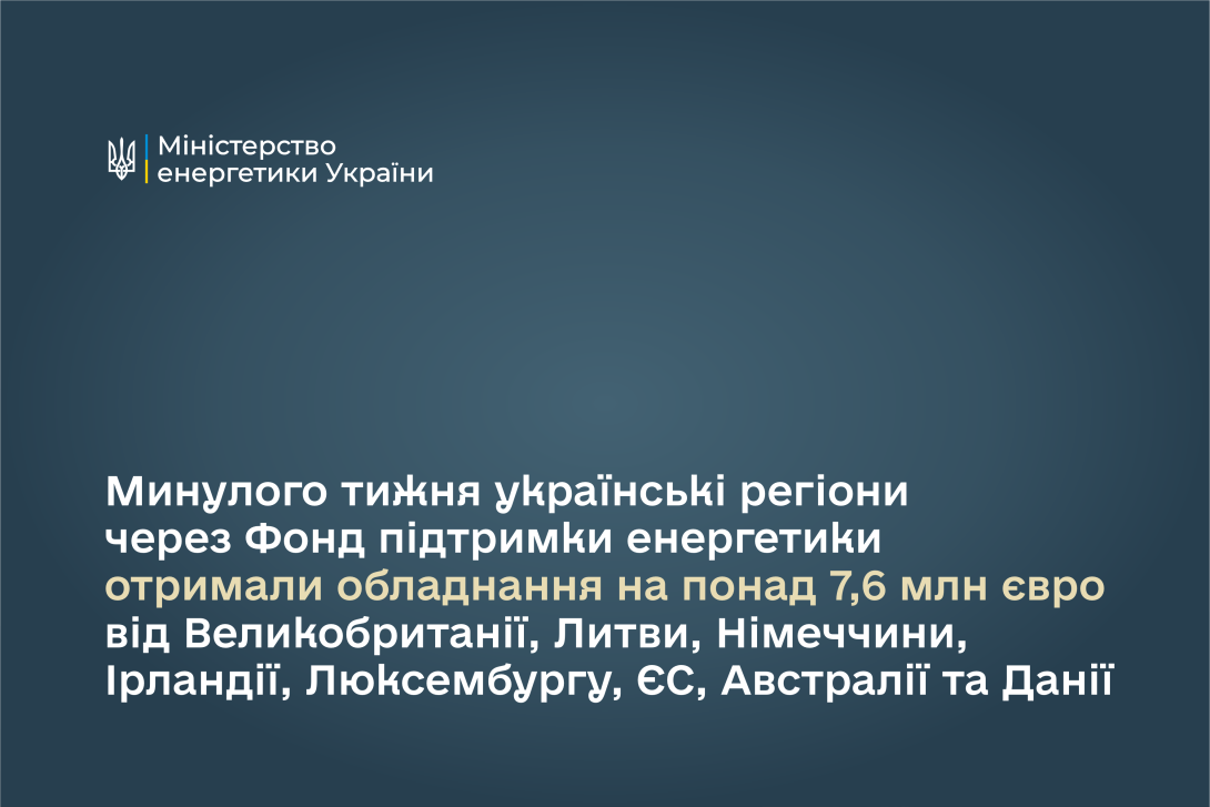 Минулого тижня українські регіони через Фонд підтримки енергетики отримали обладнання на понад 7,6 млн євро від Великобританії, Литви, Німеччини, Ірландії, Люксембургу, ЄС, Австралії та Данії  